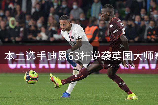本土选手迪恩63杆逆袭英国大师赛夺冠 李昊桐归来并列37